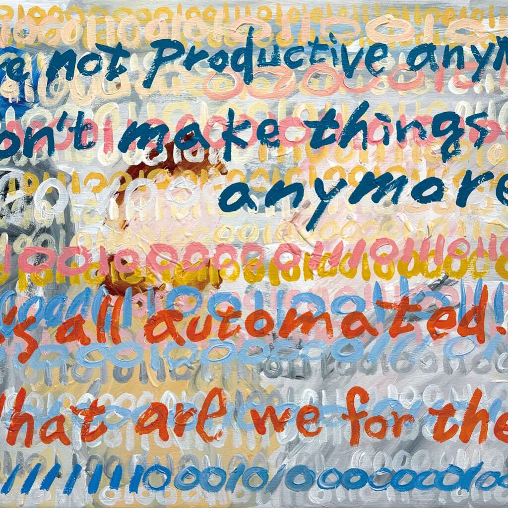 untranslatable --We’re not productive anymore. Don’t make things anymore. It’s all automated. What are we for then?