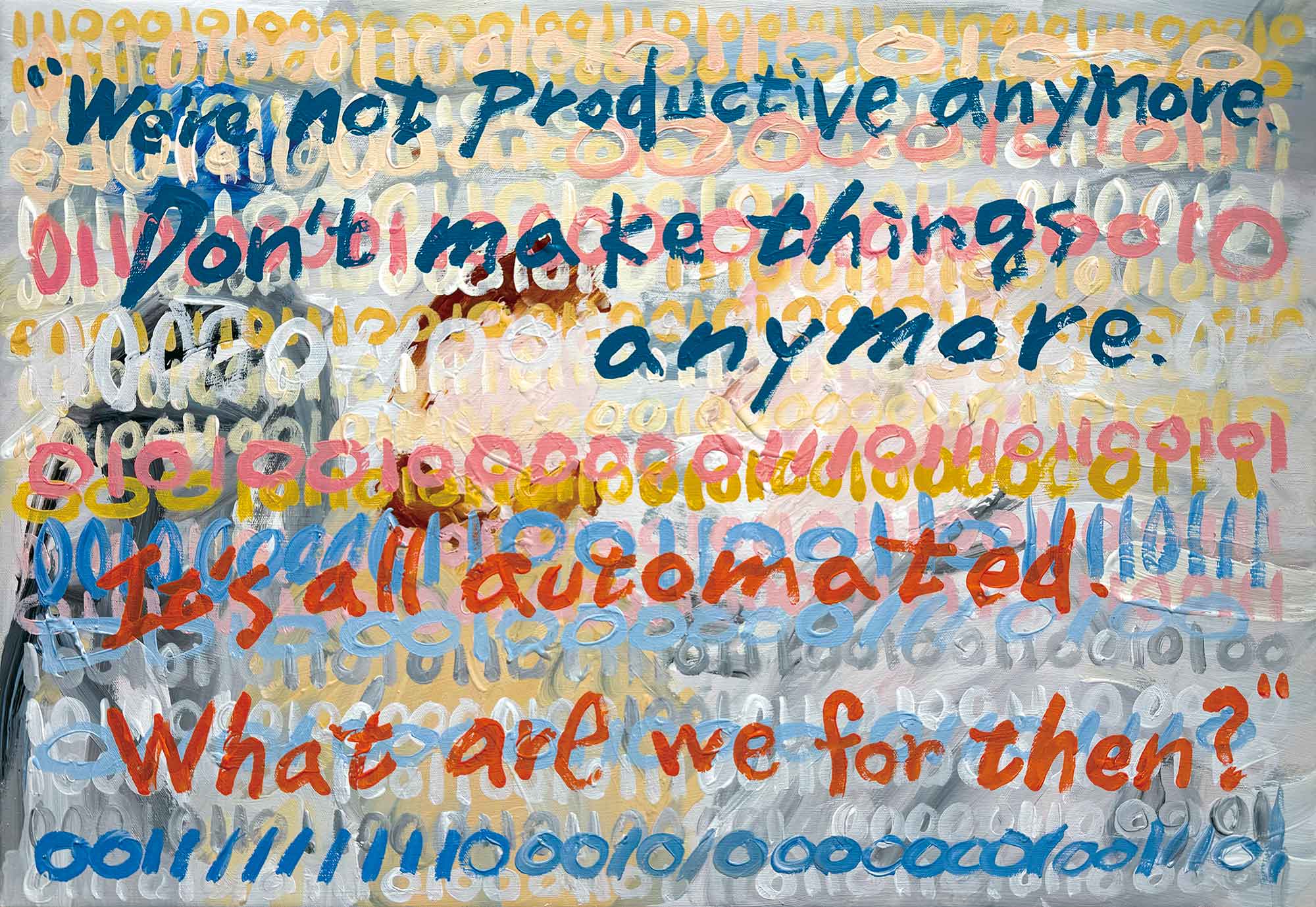 untranslatable--We’re not productive anymore. Don’t make things
anymore. It’s all automated. What are we for then?